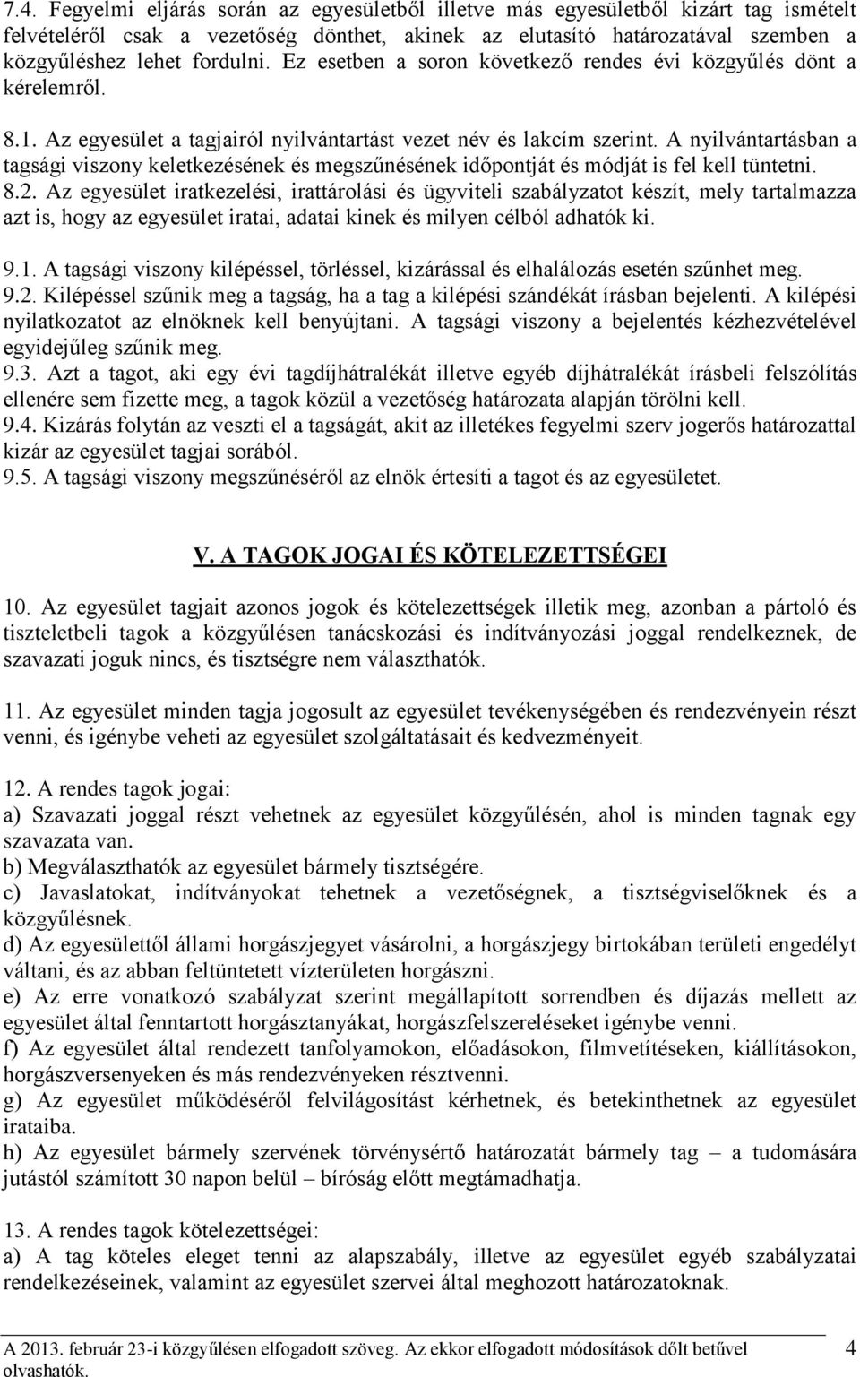 A nyilvántartásban a tagsági viszony keletkezésének és megszűnésének időpontját és módját is fel kell tüntetni. 8.2.