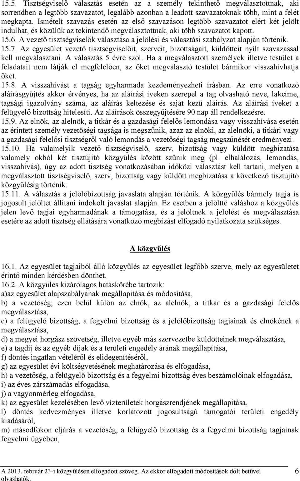 A vezető tisztségviselők választása a jelölési és választási szabályzat alapján történik. 15.7.