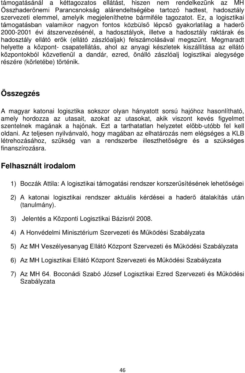 Ez, a logisztikai támogatásban valamikor nagyon fontos közbülső lépcső gyakorlatilag a haderő 2000-2001 évi átszervezésénél, a hadosztályok, illetve a hadosztály raktárak és hadosztály ellátó erők