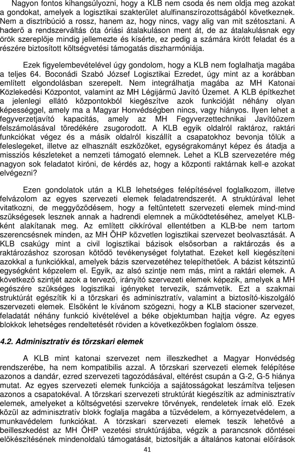 A haderő a rendszerváltás óta óriási átalakuláson ment át, de az átalakulásnak egy örök szereplője mindig jellemezte és kísérte, ez pedig a számára kirótt feladat és a részére biztosított