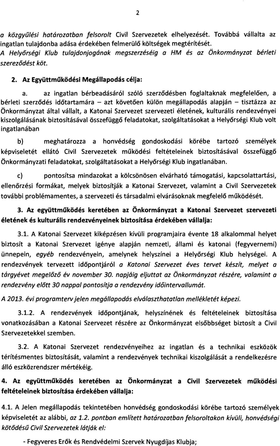 az ingatlan bérbeadásáról szóló szerződésben foglaltaknak megfelelően, a bérleti szerződés időtartamára - azt követően külön megállapodás alapján - tisztázza az Önkormányzat által vállalt, a Katonai