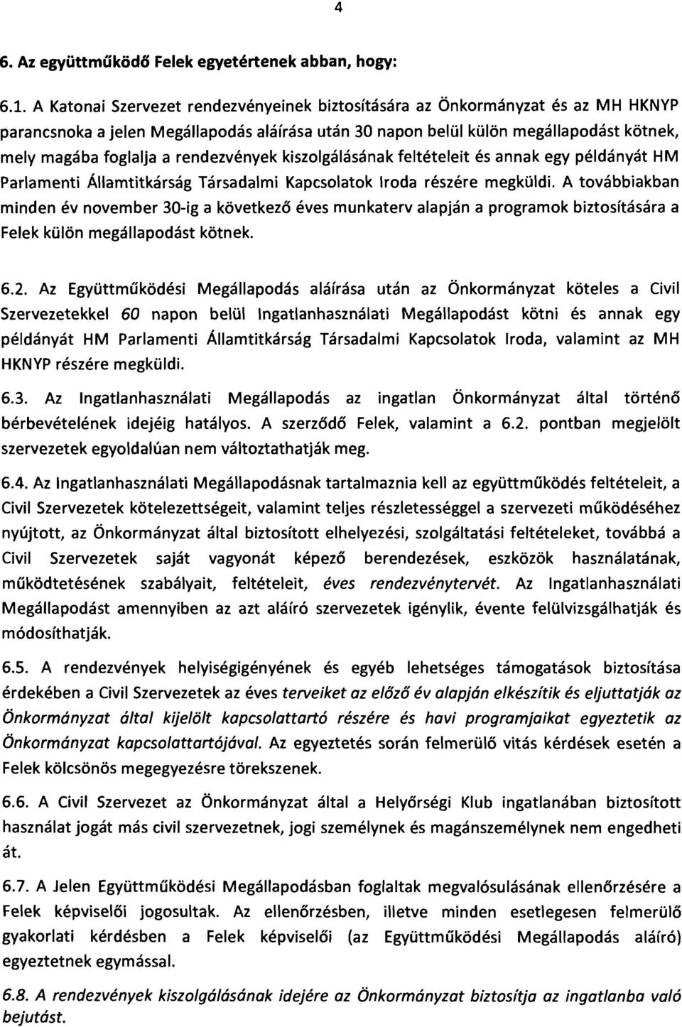 rendezvények kiszolgálásának feltételeit és annak egy példányát HM Parlamenti Államtitkárság Társadalmi Kapcsolatok Iroda részére megküldi.