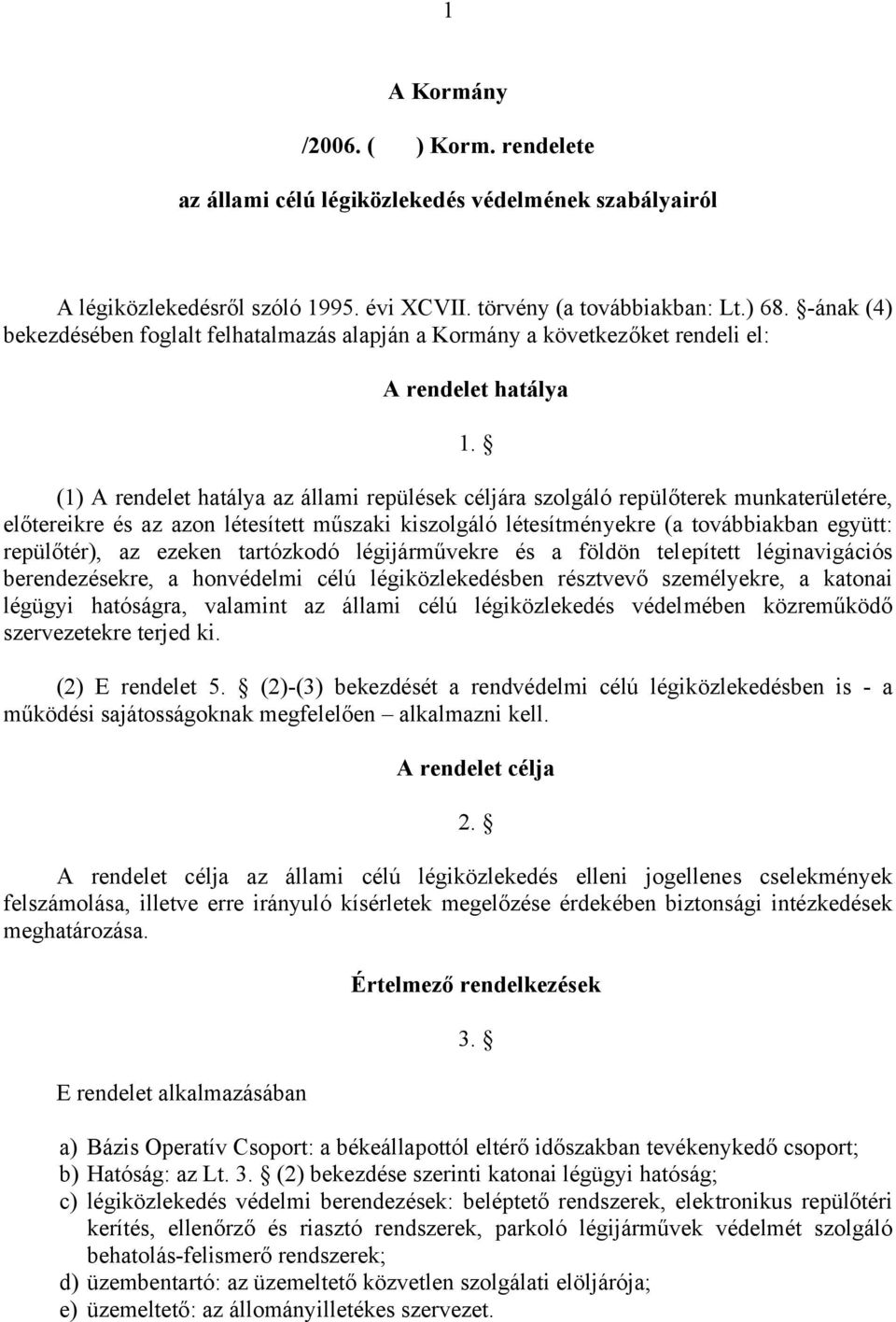 előtereikre és az azon létesített műszaki kiszolgáló létesítményekre (a továbbiakban együtt: repülőtér), az ezeken tartózkodó légijárművekre és a földön telepített léginavigációs berendezésekre, a