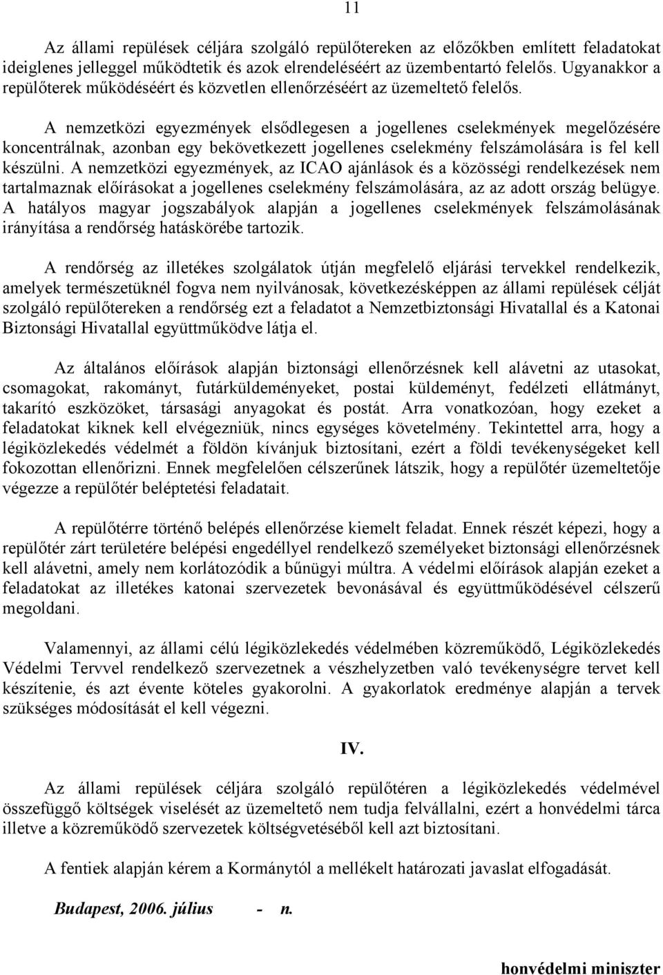 A nemzetközi egyezmények elsődlegesen a jogellenes cselekmények megelőzésére koncentrálnak, azonban egy bekövetkezett jogellenes cselekmény felszámolására is fel kell készülni.