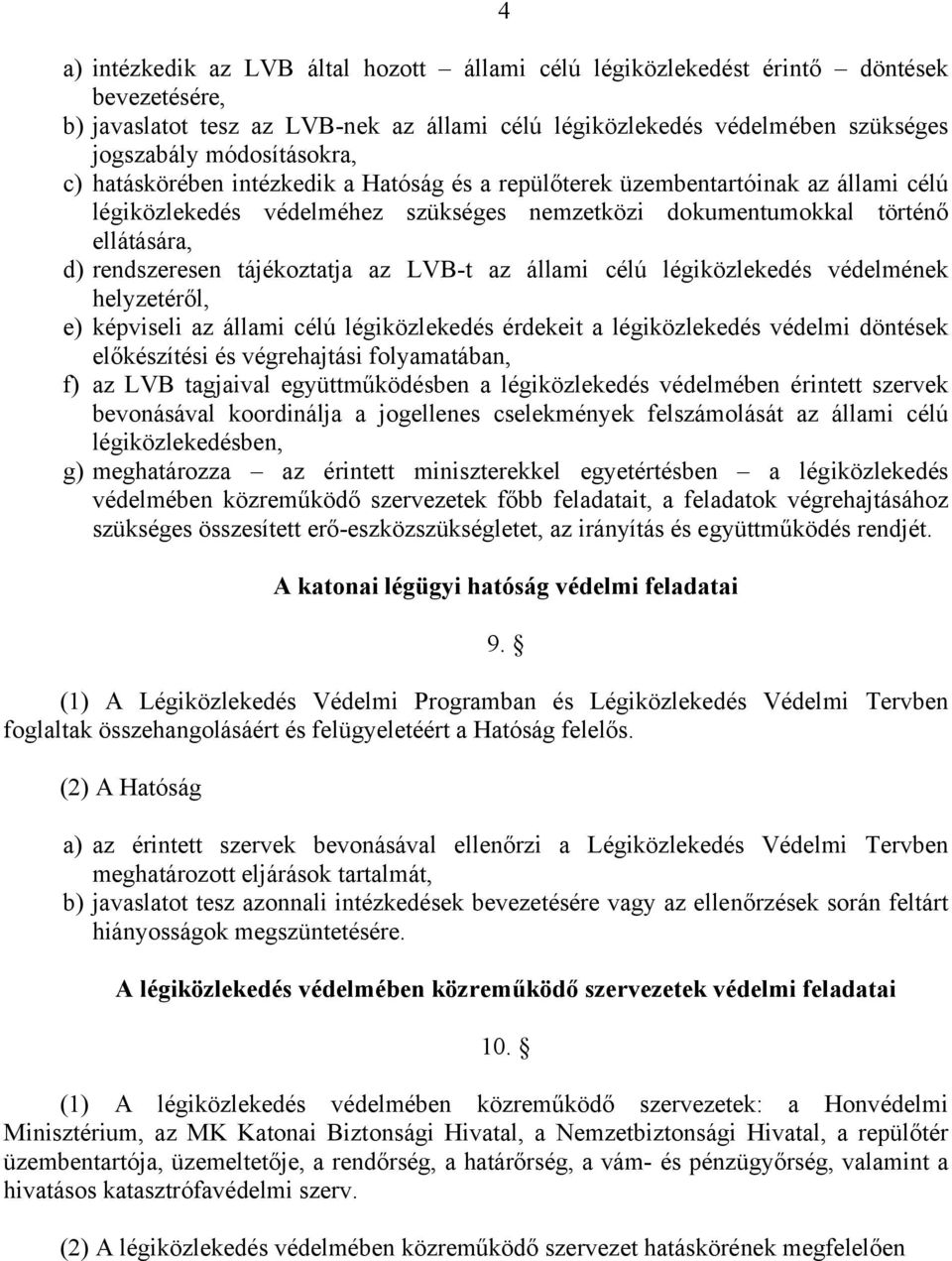 tájékoztatja az LVB-t az állami célú légiközlekedés védelmének helyzetéről, e) képviseli az állami célú légiközlekedés érdekeit a légiközlekedés védelmi döntések előkészítési és végrehajtási