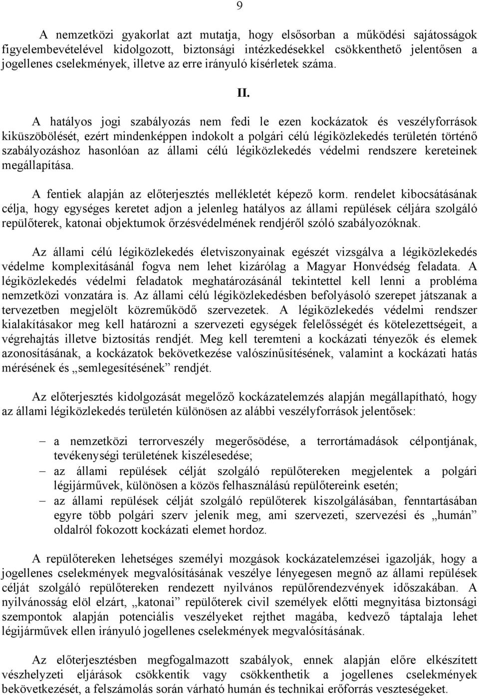 A hatályos jogi szabályozás nem fedi le ezen kockázatok és veszélyforrások kiküszöbölését, ezért mindenképpen indokolt a polgári célú légiközlekedés területén történő szabályozáshoz hasonlóan az