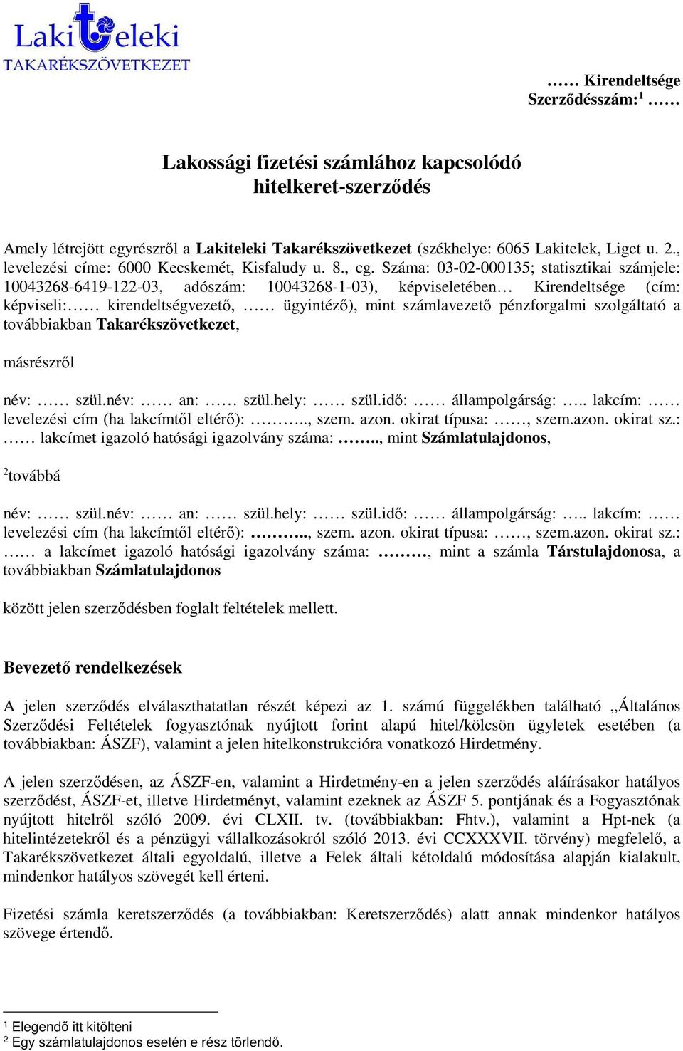 Száma: 03-02-000135; statisztikai számjele: 10043268-6419-122-03, adószám: 10043268-1-03), képviseletében Kirendeltsége (cím: képviseli: kirendeltségvezető, ügyintéző), mint számlavezető pénzforgalmi