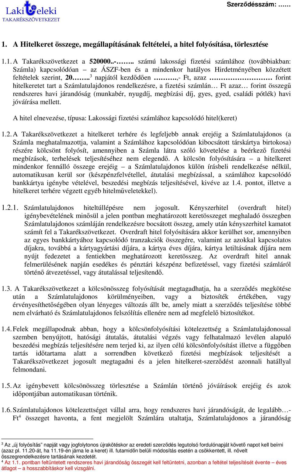 ,- Ft, azaz forint hitelkeretet tart a Számlatulajdonos rendelkezésre, a fizetési számlán Ft azaz forint összegű rendszeres havi járandóság (munkabér, nyugdíj, megbízási díj, gyes, gyed, családi