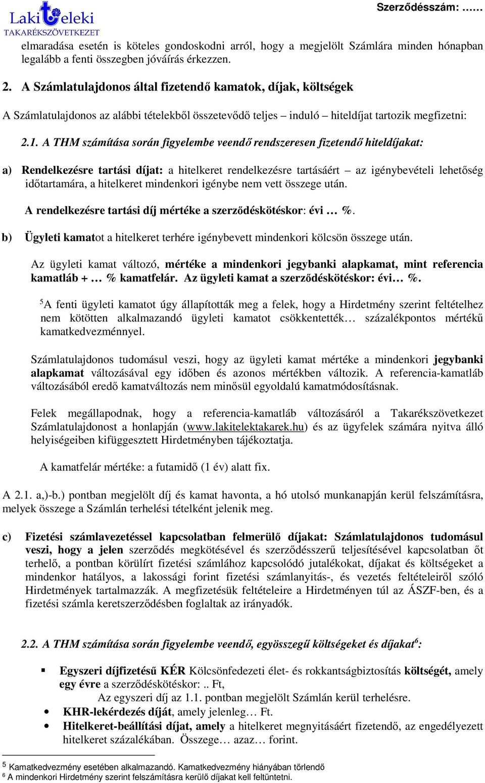 A THM számítása során figyelembe veendő rendszeresen fizetendő hiteldíjakat: a) Rendelkezésre tartási díjat: a hitelkeret rendelkezésre tartásáért az igénybevételi lehetőség időtartamára, a