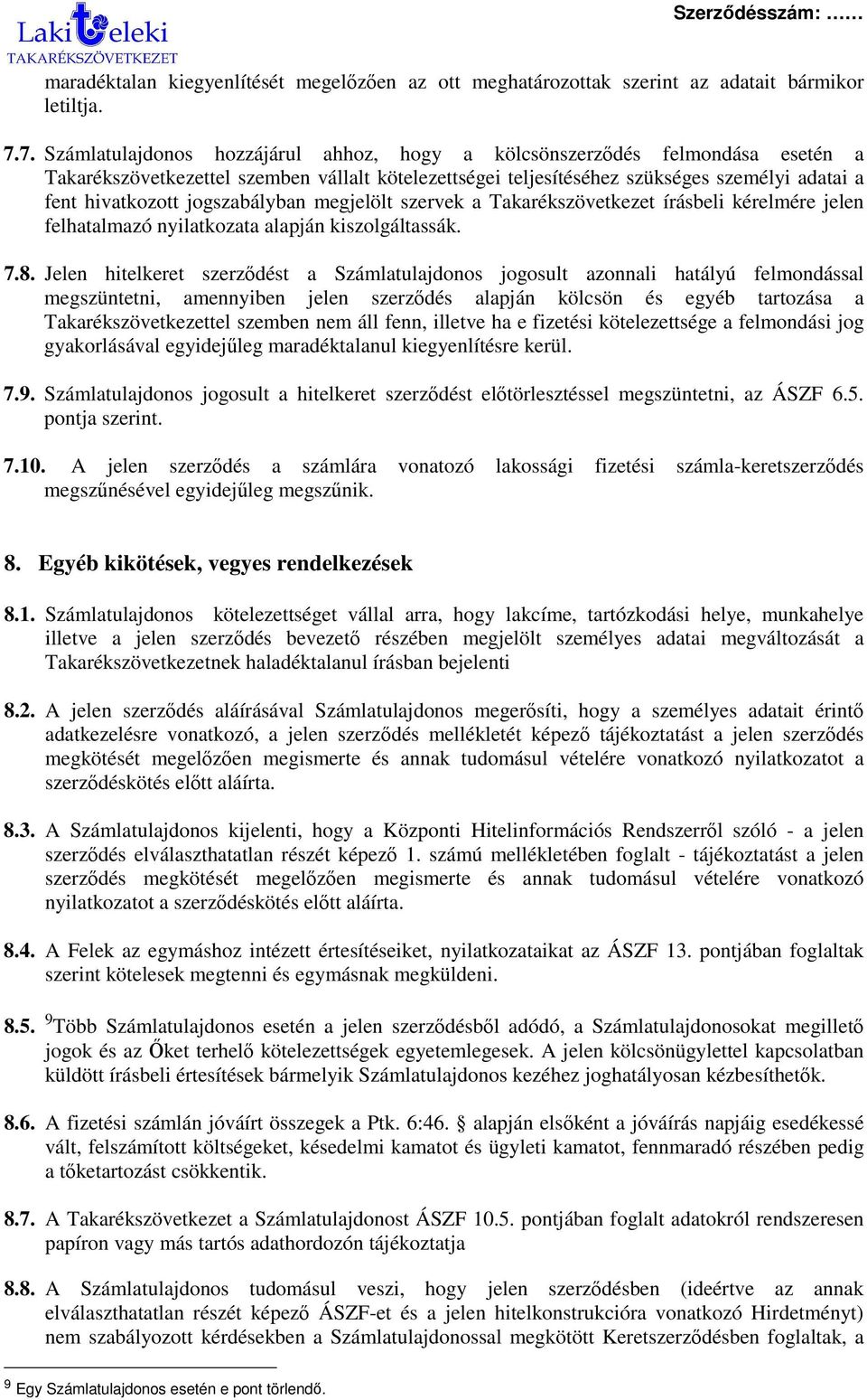 jogszabályban megjelölt szervek a Takarékszövetkezet írásbeli kérelmére jelen felhatalmazó nyilatkozata alapján kiszolgáltassák. 7.8.