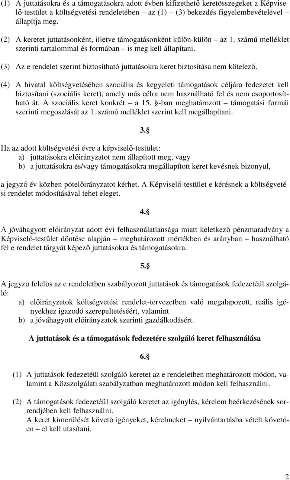 (3) Az e rendelet szerint biztosítható juttatásokra keret biztosítása nem kötelezı.