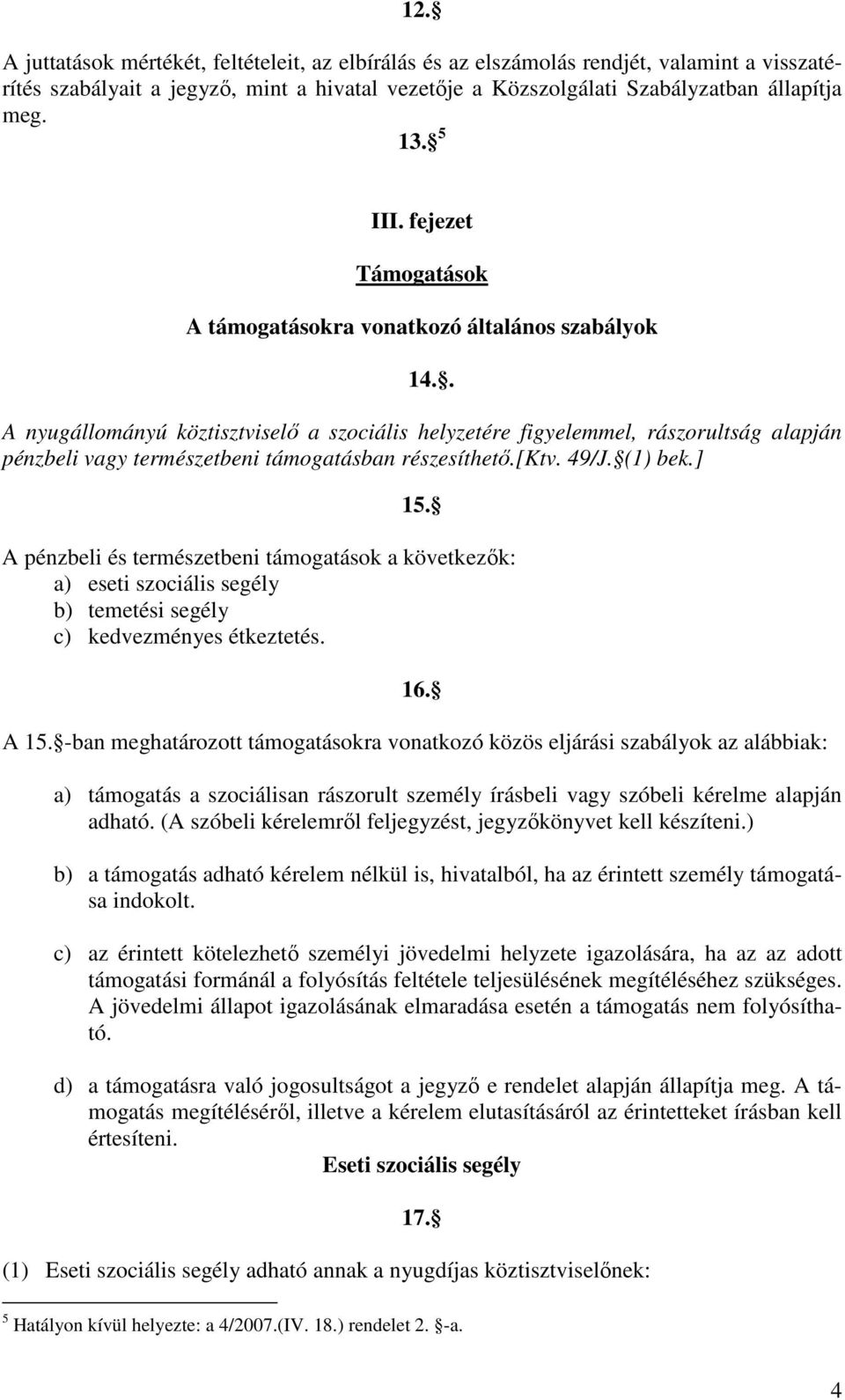 . A nyugállományú köztisztviselı a szociális helyzetére figyelemmel, rászorultság alapján pénzbeli vagy természetbeni támogatásban részesíthetı.[ktv. 49/J. (1) bek.] 15.