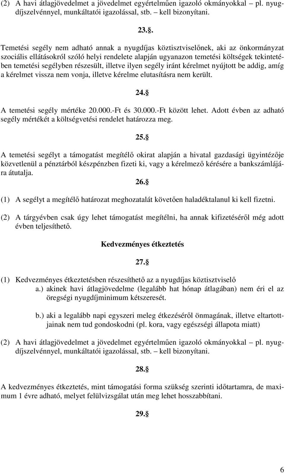 részesült, illetve ilyen segély iránt kérelmet nyújtott be addig, amíg a kérelmet vissza nem vonja, illetve kérelme elutasításra nem került. 24. A temetési segély mértéke 20.000.-Ft és 30.000.-Ft között lehet.