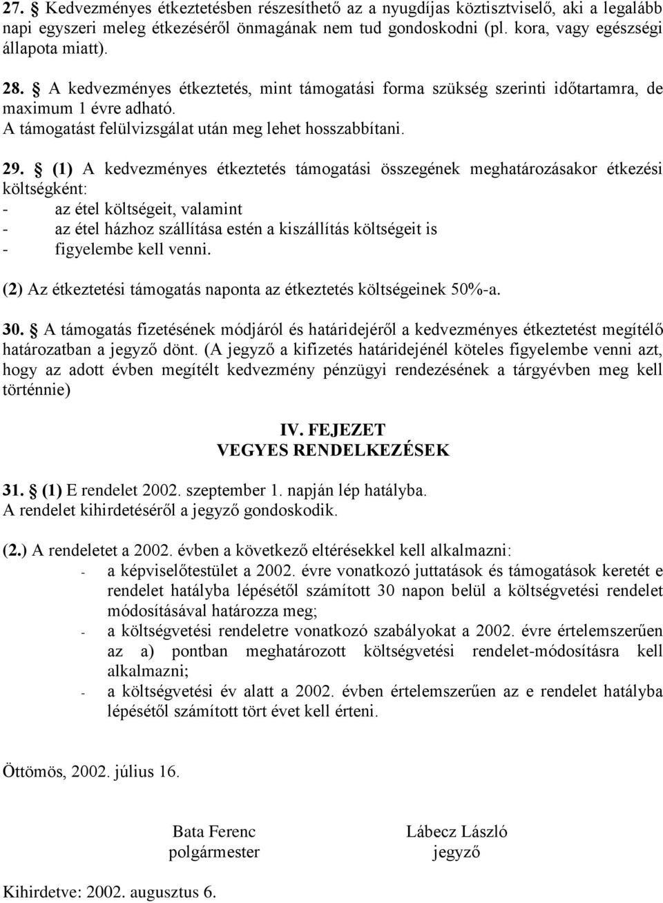 (1) A kedvezményes étkeztetés támogatási összegének meghatározásakor étkezési költségként: - az étel költségeit, valamint - az étel házhoz szállítása estén a kiszállítás költségeit is - figyelembe