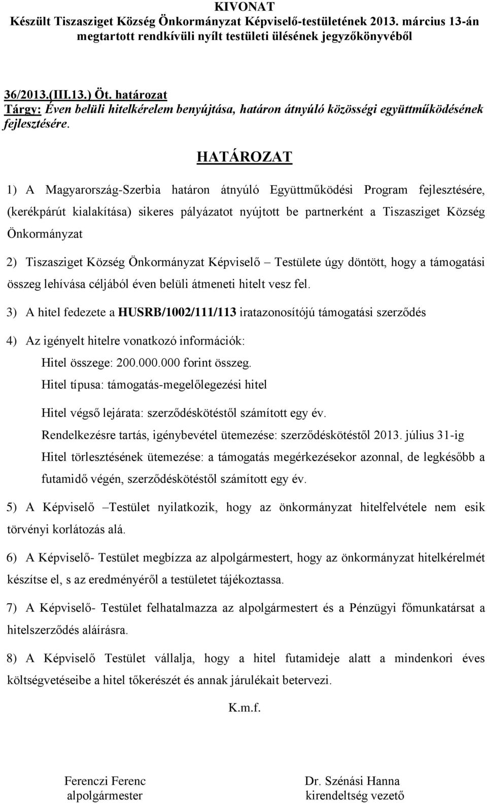 Község Önkormányzat Képviselő Testülete úgy döntött, hogy a támogatási összeg lehívása céljából éven belüli átmeneti hitelt vesz fel.