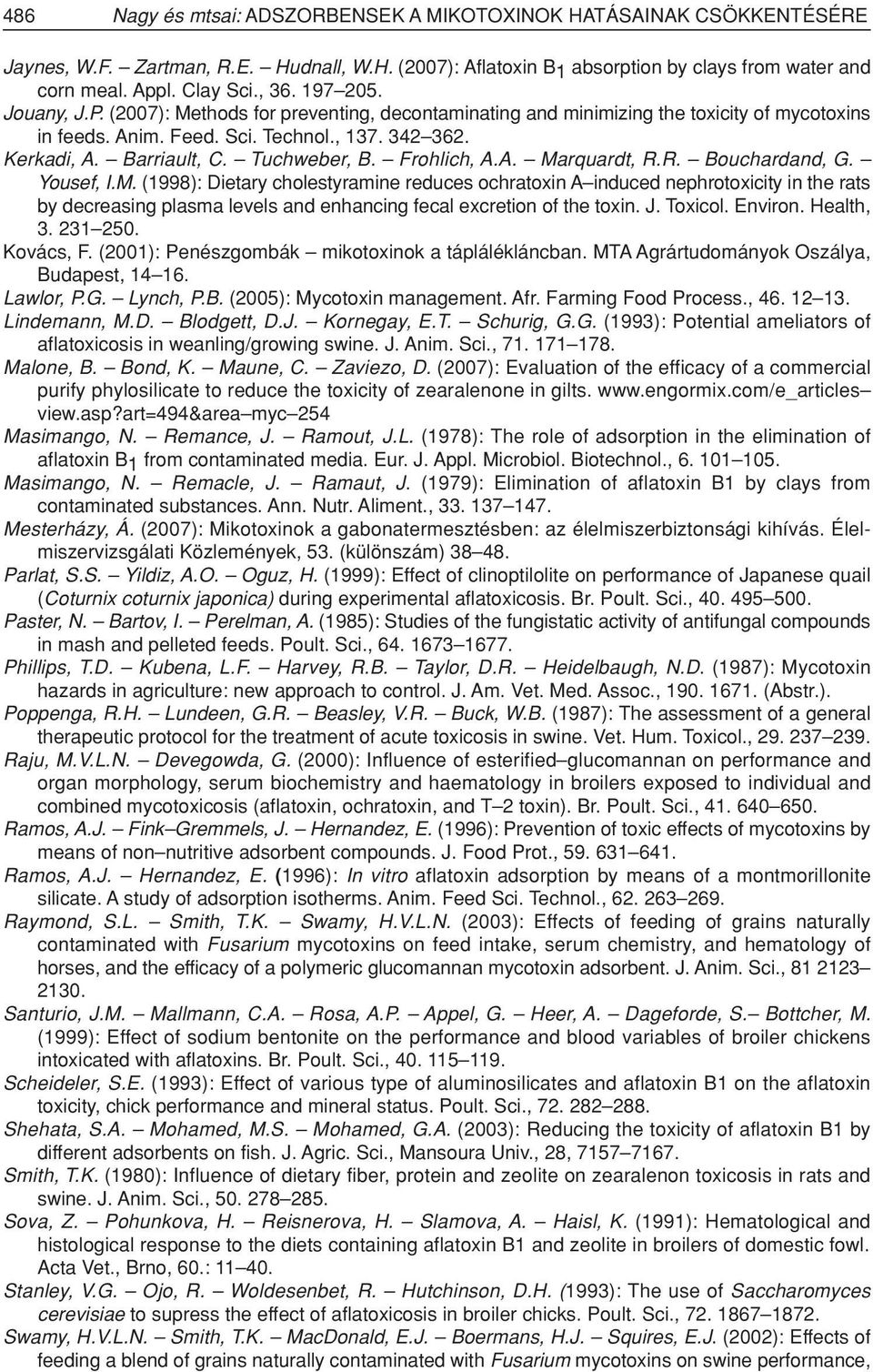 Tuchweber, B. Frohlich, A.A. Marquardt, R.R. Bouchardand, G. Yousef, I.M. (1998): Dietary cholestyramine reduces ochratoxin A induced nephrotoxicity in the rats by decreasing plasma levels and enhancing fecal excretion of the toxin.