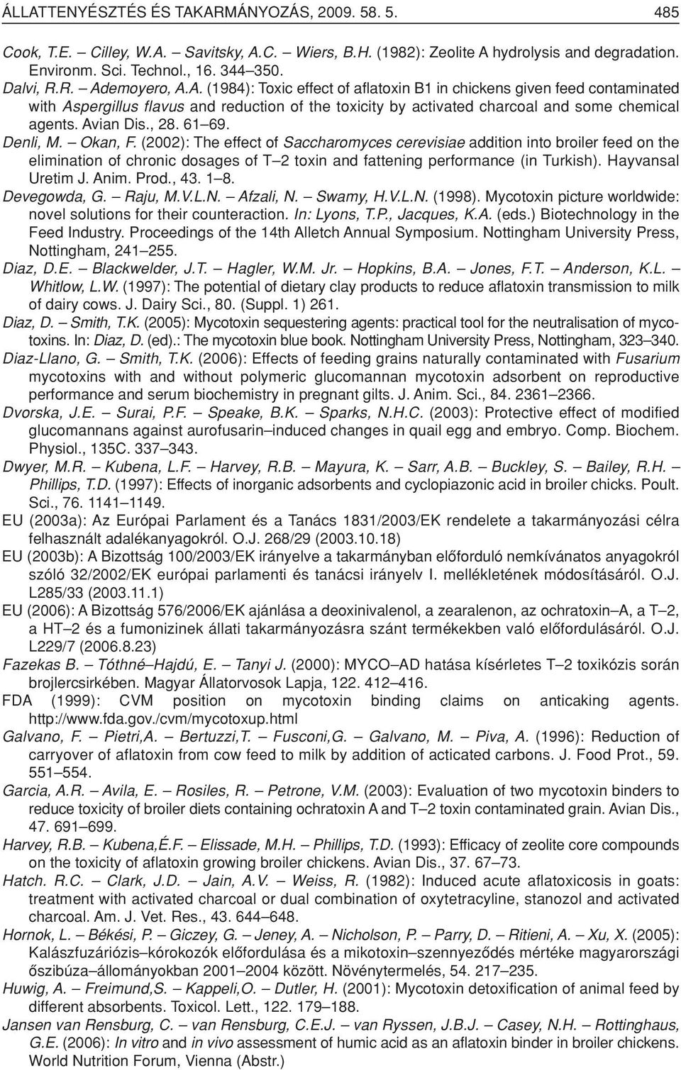 Denli, M. Okan, F. (2002): The effect of Saccharomyces cerevisiae addition into broiler feed on the elimination of chronic dosages of T 2 toxin and fattening performance (in Turkish).