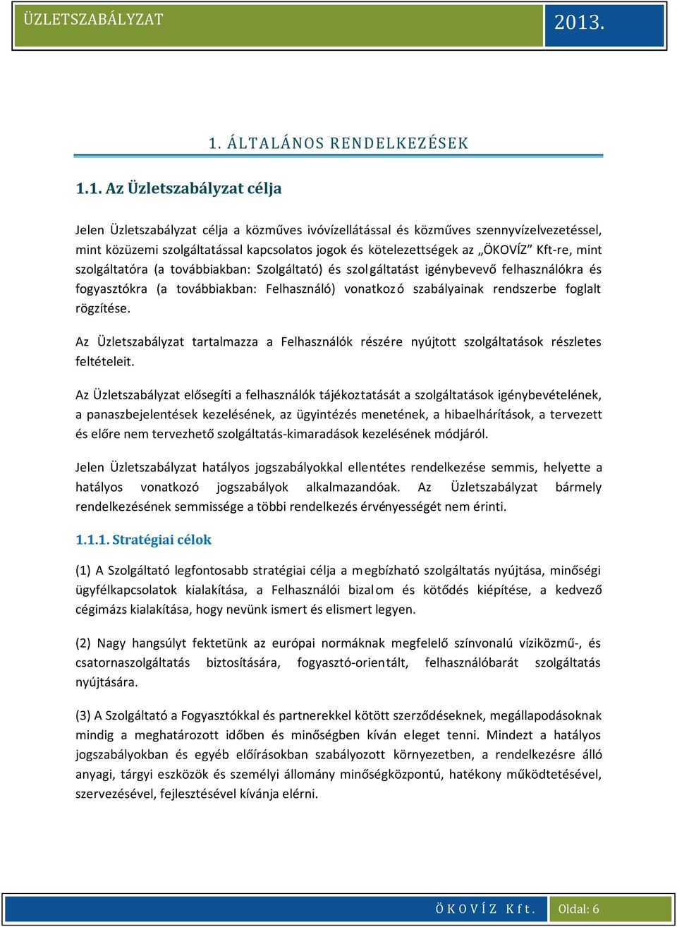 rendszerbe foglalt rögzítése. Az Üzletszabályzat tartalmazza a Felhasználók részére nyújtott szolgáltatások részletes feltételeit.