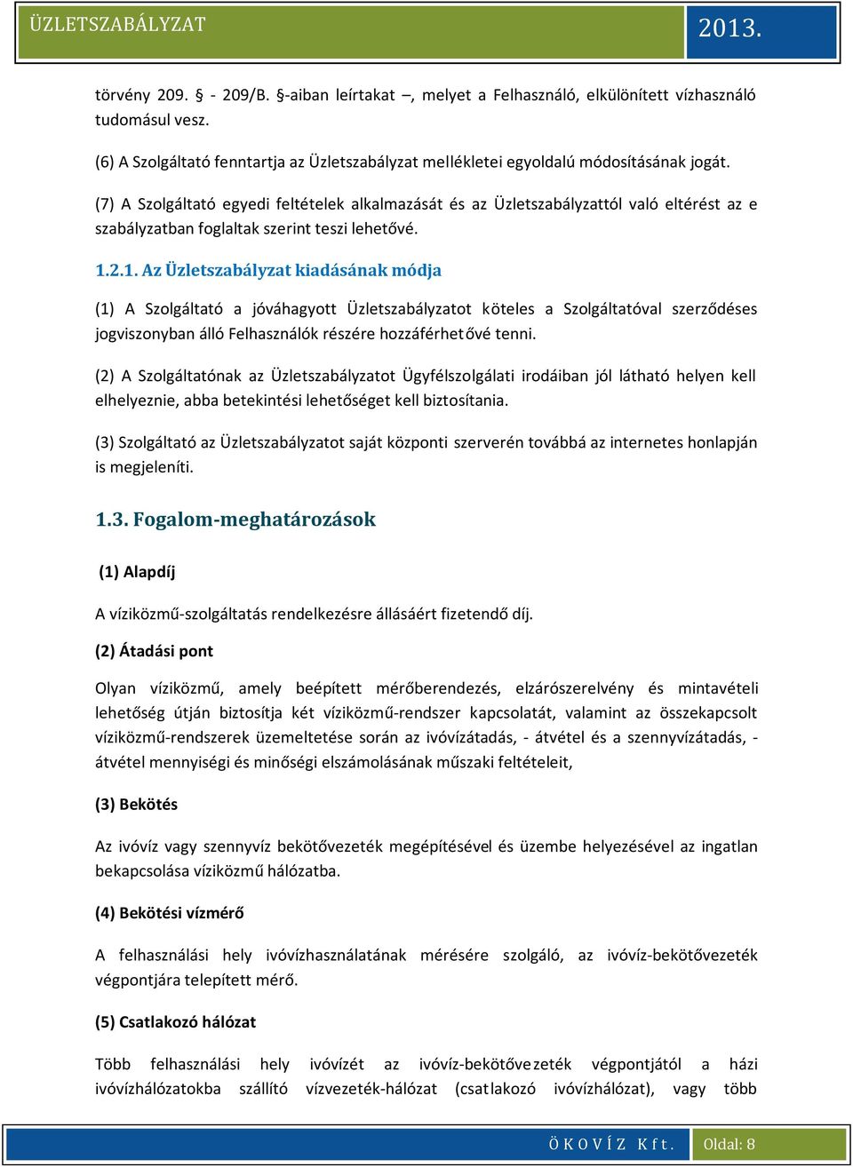 2.1. Az Üzletszabályzat kiadásának módja (1) A Szolgáltató a jóváhagyott Üzletszabályzatot köteles a Szolgáltatóval szerződéses jogviszonyban álló Felhasználók részére hozzáférhetővé tenni.