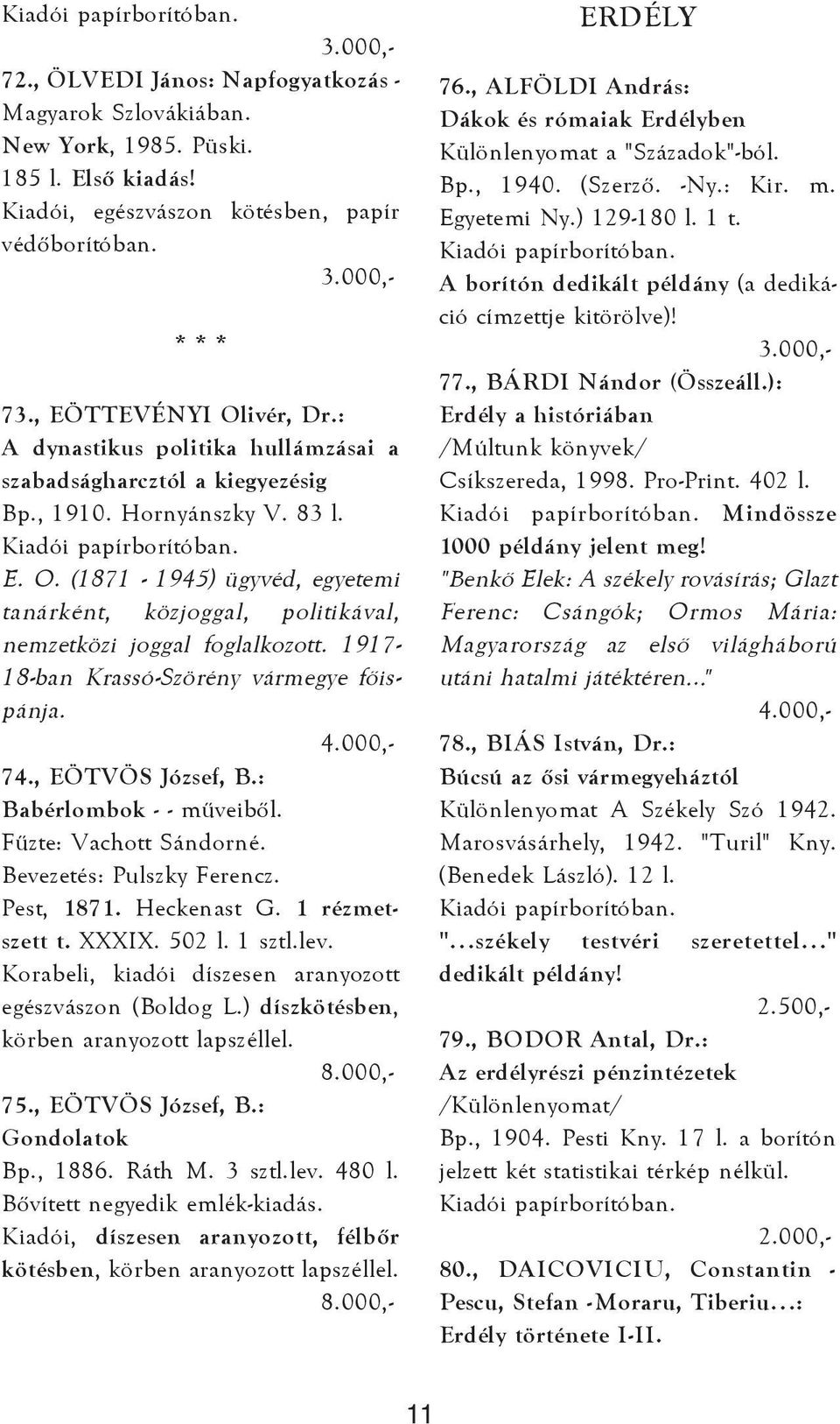 (1871-1945) ügyvéd, egyetemi tanárként, közjoggal, politikával, nemzetközi joggal foglalkozott. 1917-18-ban Krassó-Szörény vármegye fõispánja. 74., EÖTVÖS József, B.: Babérlombok - - mûveibõl.