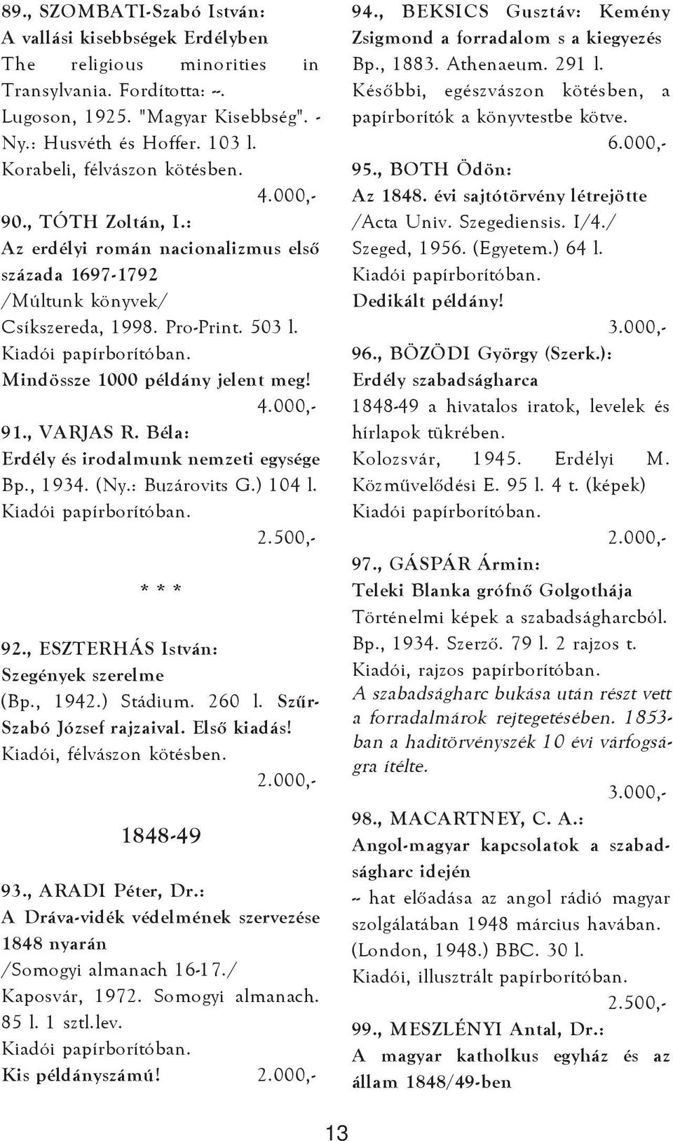 , VARJAS R. Béla: Erdély és irodalmunk nemzeti egysége Bp., 1934. (Ny.: Buzárovits G.) 104 l. * * * 92., ESZTERHÁS István: Szegények szerelme (Bp., 1942.) Stádium. 260 l. Szûr- Szabó József rajzaival.