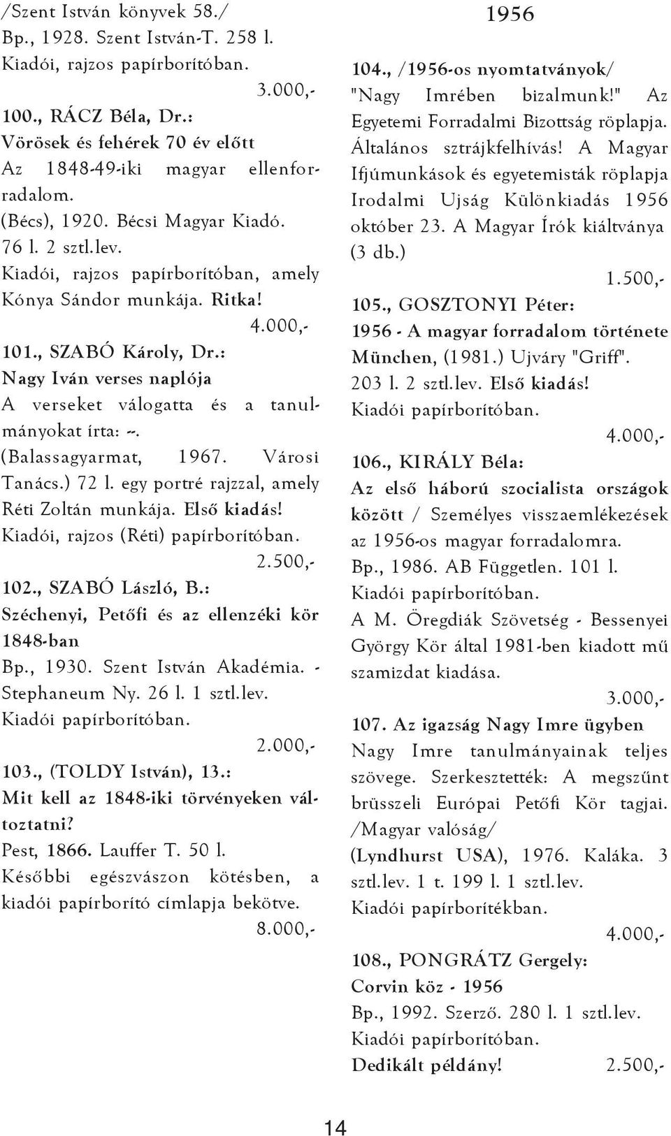 : Nagy Iván verses naplója A verseket válogatta és a tanulmányokat írta: --. (Balassagyarmat, 1967. Városi Tanács.) 72 l. egy portré rajzzal, amely Réti Zoltán munkája. Elsõ kiadás!