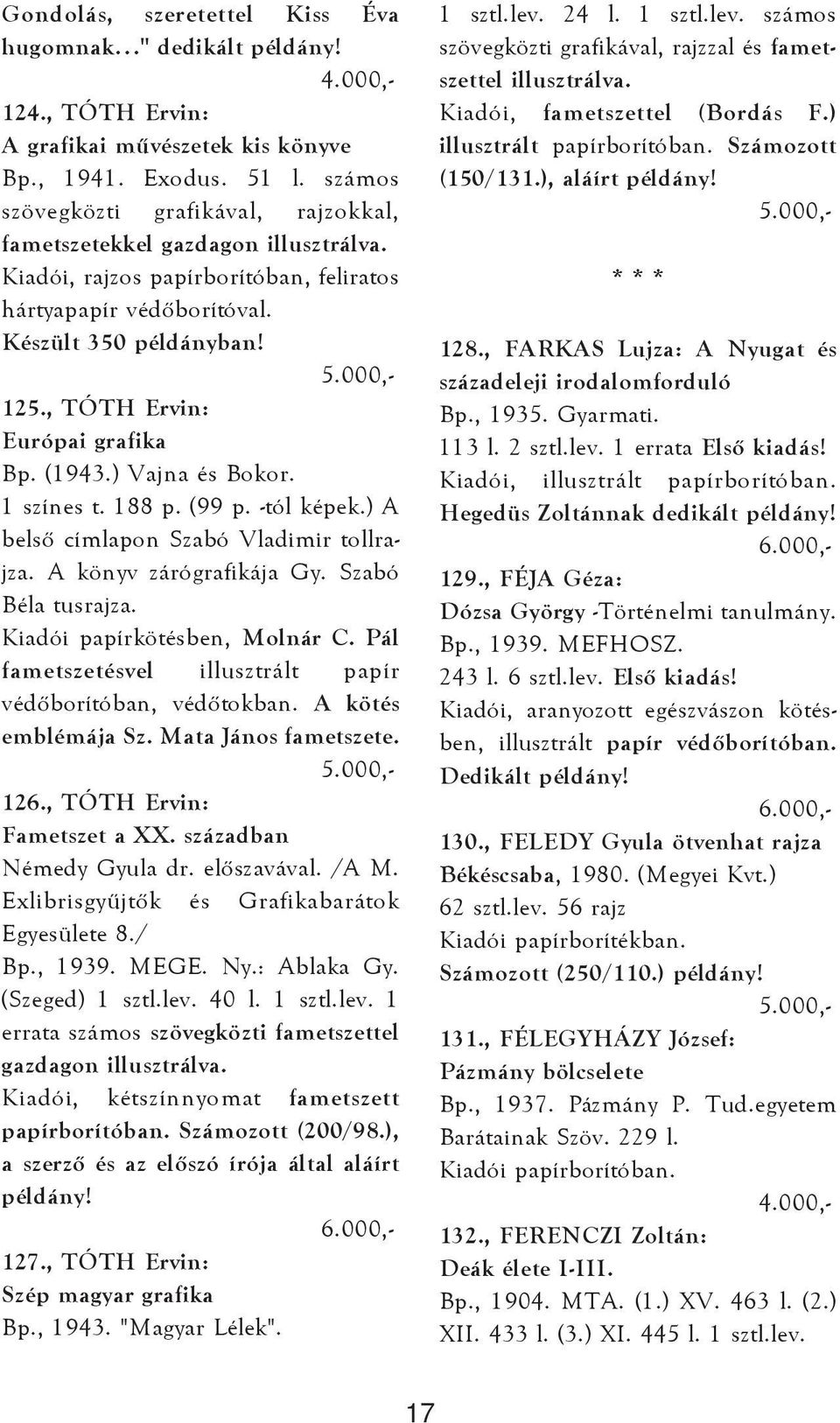 , TÓTH Ervin: Európai grafika Bp. (1943.) Vajna és Bokor. 1 színes t. 188 p. (99 p. -tól képek.) A belsõ címlapon Szabó Vladimir tollrajza. A könyv zárógrafikája Gy. Szabó Béla tusrajza.