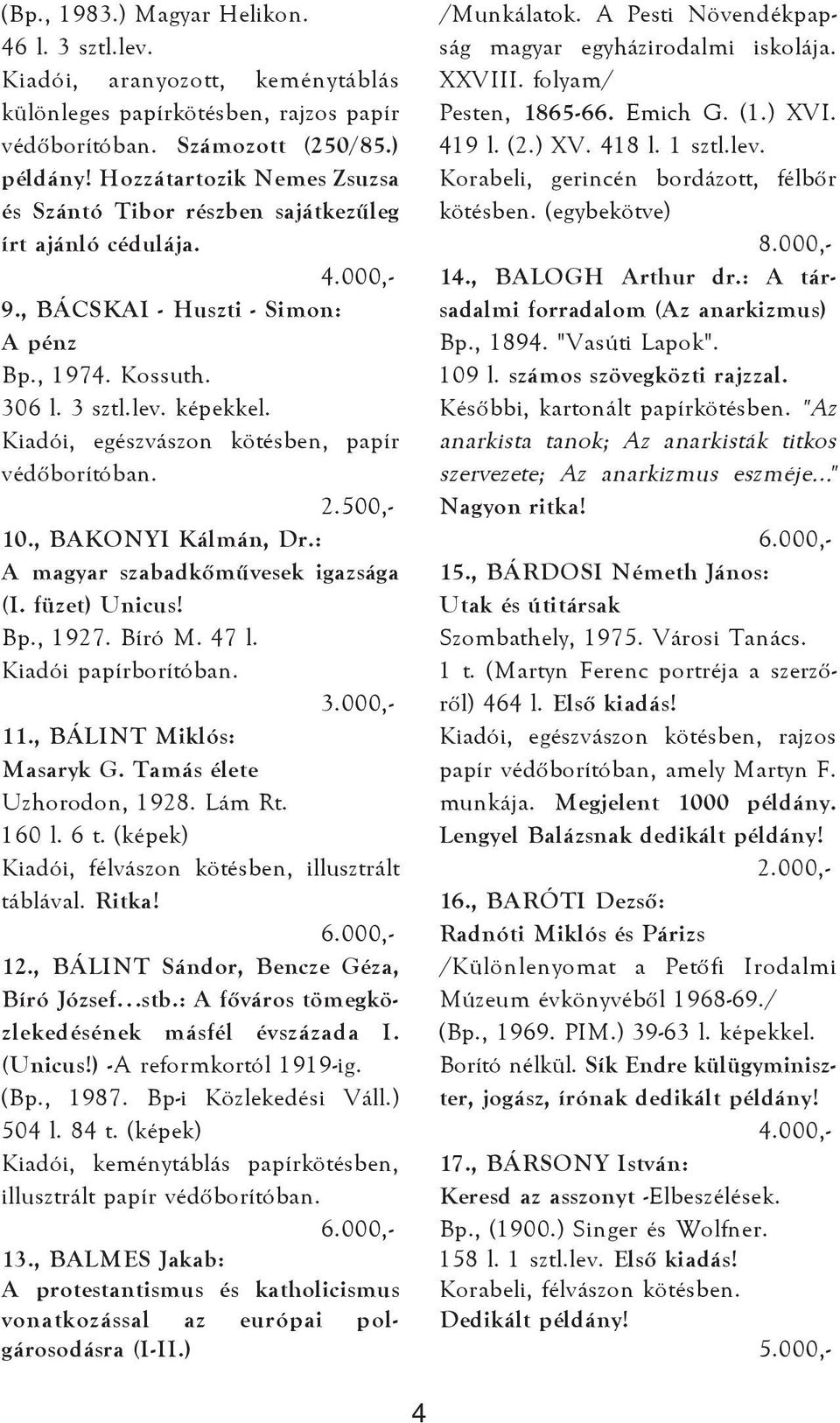 Kiadói, egészvászon kötésben, papír védõborítóban. 10., BAKONYI Kálmán, Dr.: A magyar szabadkõmûvesek igazsága (I. füzet) Unicus! Bp., 1927. Bíró M. 47 l. 11., BÁLINT Miklós: Masaryk G.