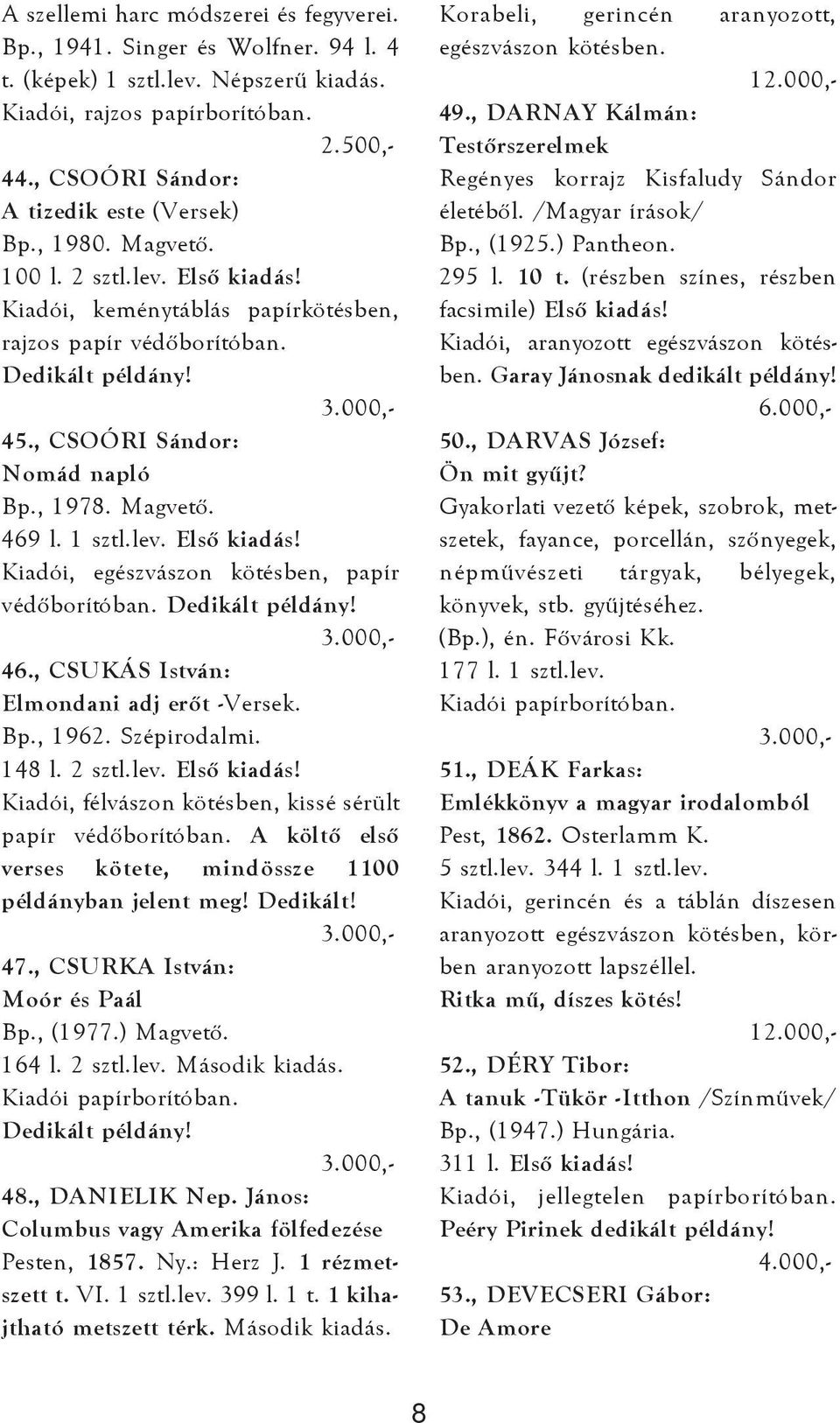 lev. Elsõ kiadás! Kiadói, egészvászon kötésben, papír védõborítóban. Dedikált példány! 46., CSUKÁS István: Elmondani adj erõt -Versek. Bp., 1962. Szépirodalmi. 148 l. 2 sztl.lev. Elsõ kiadás! Kiadói, félvászon kötésben, kissé sérült papír védõborítóban.