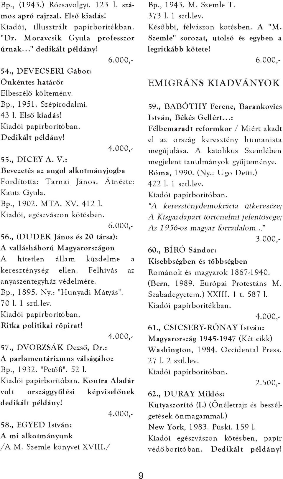 Átnézte: Kautz Gyula. Bp., 1902. MTA. XV. 412 l. Kiadói, egészvászon kötésben. 56., (DUDEK János és 20 társa): A vallásháború Magyarországon A hitetlen állam küzdelme a kereszténység ellen.