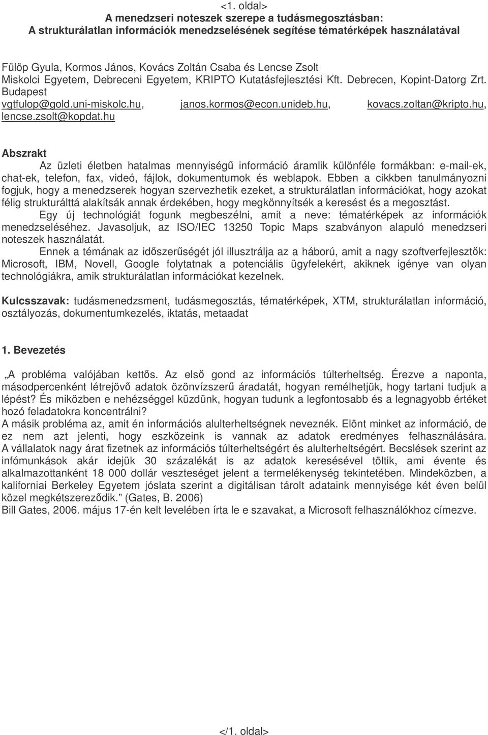 hu, lencse.zsolt@kopdat.hu Abszrakt Az üzleti életben hatalmas mennyiség információ áramlik különféle formákban: e-mail-ek, chat-ek, telefon, fax, videó, fájlok, dokumentumok és weblapok.