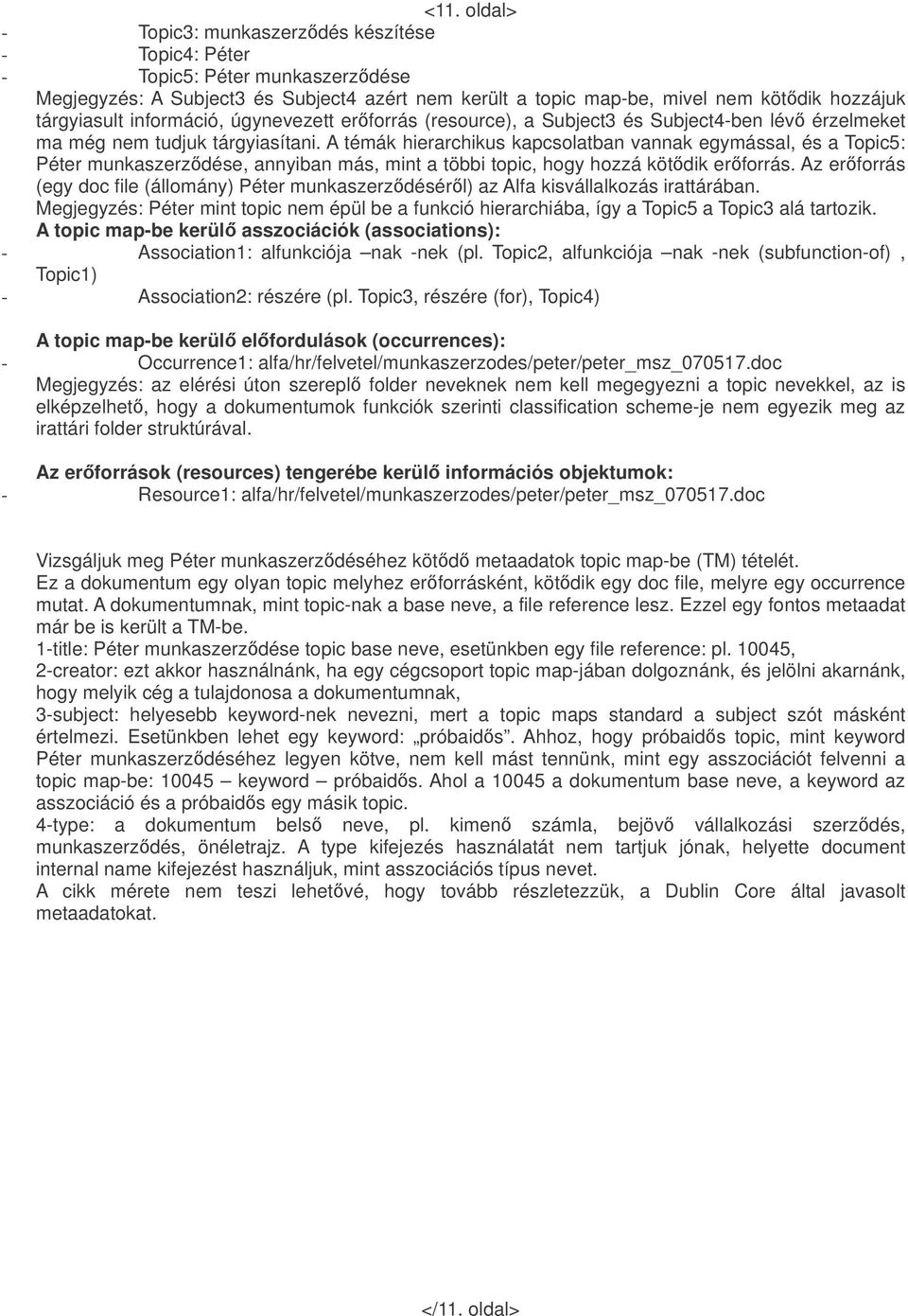 A témák hierarchikus kapcsolatban vannak egymással, és a Topic5: Péter munkaszerzdése, annyiban más, mint a többi topic, hogy hozzá kötdik erforrás.