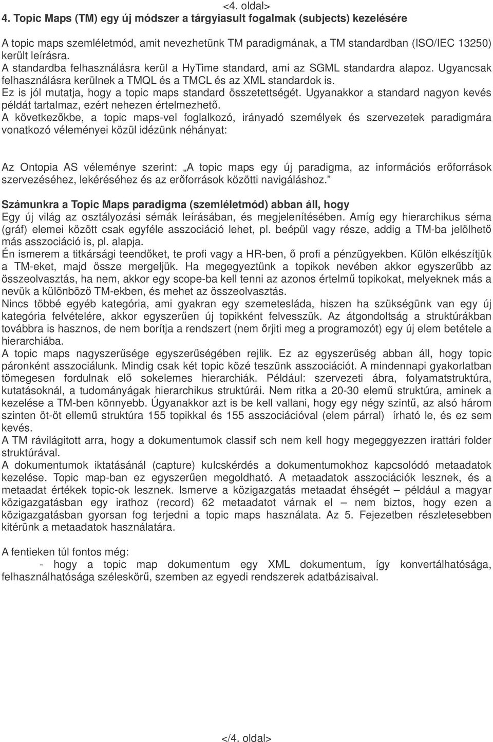 Ez is jól mutatja, hogy a topic maps standard összetettségét. Ugyanakkor a standard nagyon kevés példát tartalmaz, ezért nehezen értelmezhet.