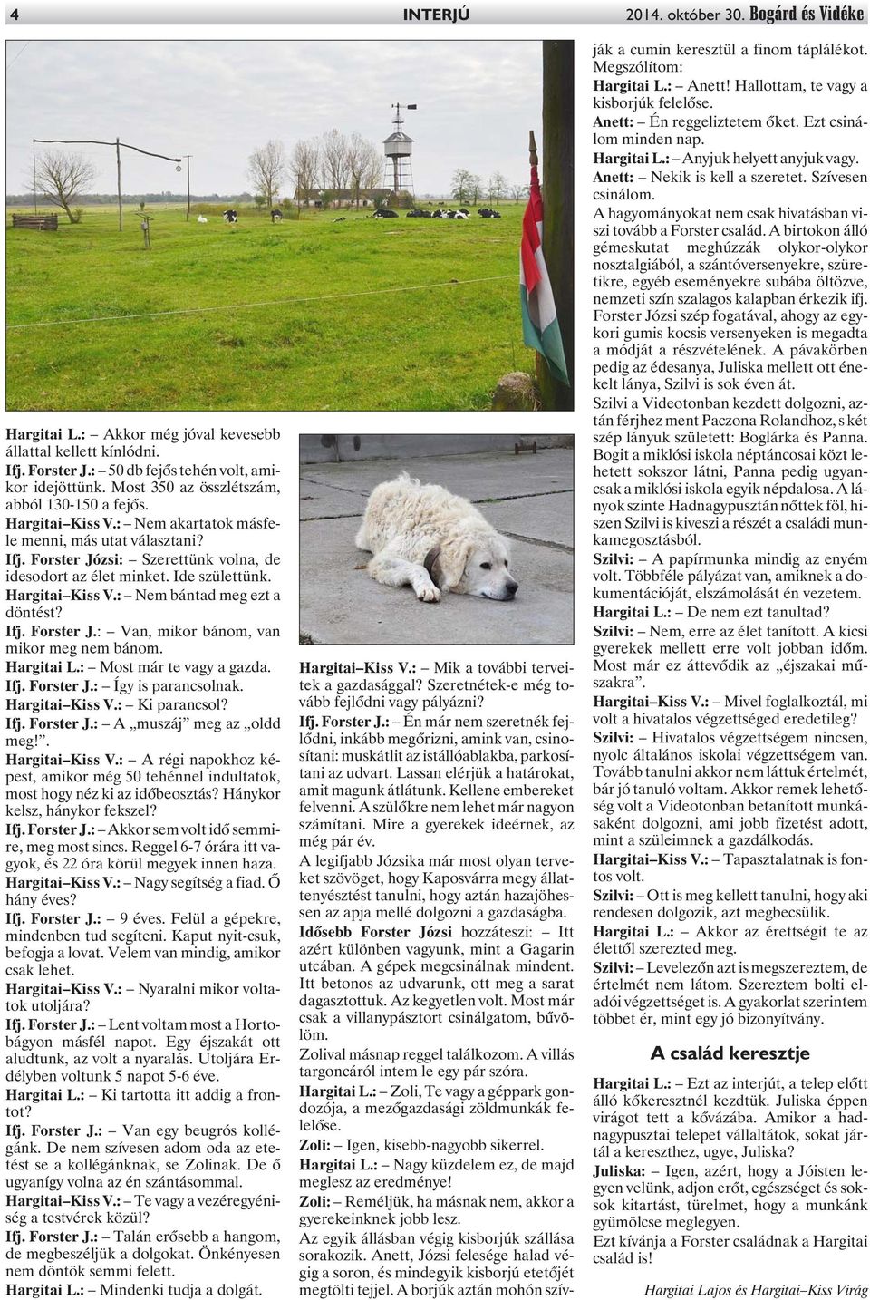 Hargitai Kiss V.: Nem bántad meg ezt a döntést? Ifj. Forster J.: Van, mikor bánom, van mikor meg nem bánom. Hargitai L.: Most már te vagy a gazda. Ifj. Forster J.: Így is parancsolnak.