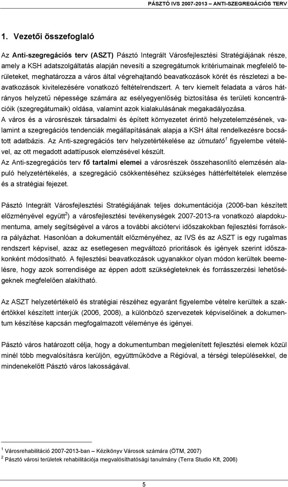 A terv kiemelt feladata a város hátrányos helyzetű népessége számára az esélyegyenlőség biztosítása és területi koncentrációik (szegregátumaik) oldása, valamint azok kialakulásának megakadályozása.