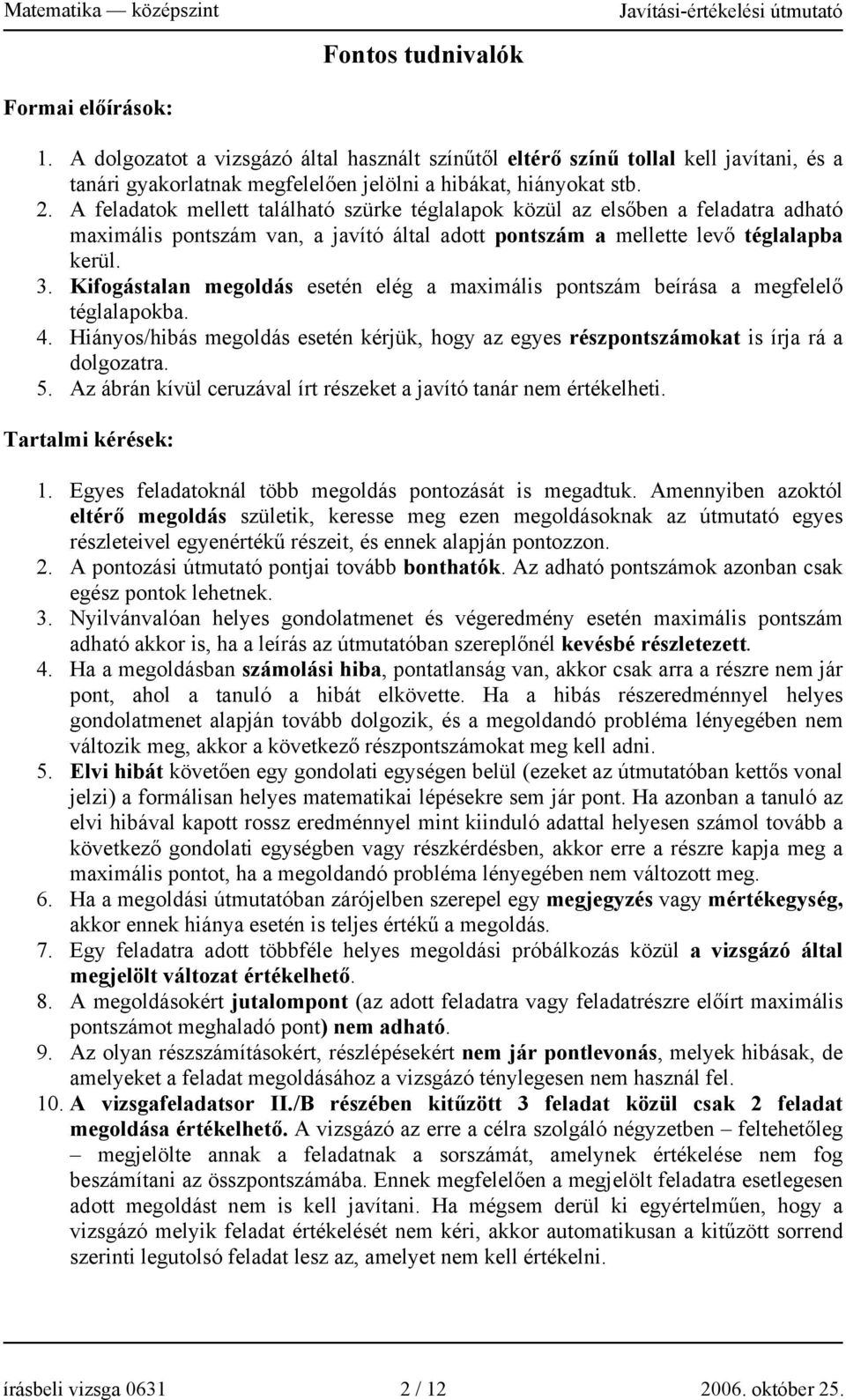 Kifogástalan megoldás esetén elég a maximális pontszám beírása a megfelelő téglalapokba. 4. Hiányos/hibás megoldás esetén kérjük, hogy az egyes részpontszámokat is írja rá a dolgozatra. 5.