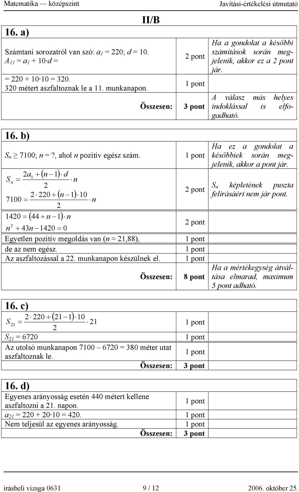 S n = a 1 + ( n 1) d n 0 + ( n 1) 10 n 7100 = 140 = ( 44 + n 1) n n + 43n 140 = 0 Egyetlen pozitív megoldás van (n 1,88), de az nem egész. Az aszfaltozással a. munkanapon készülnek el.