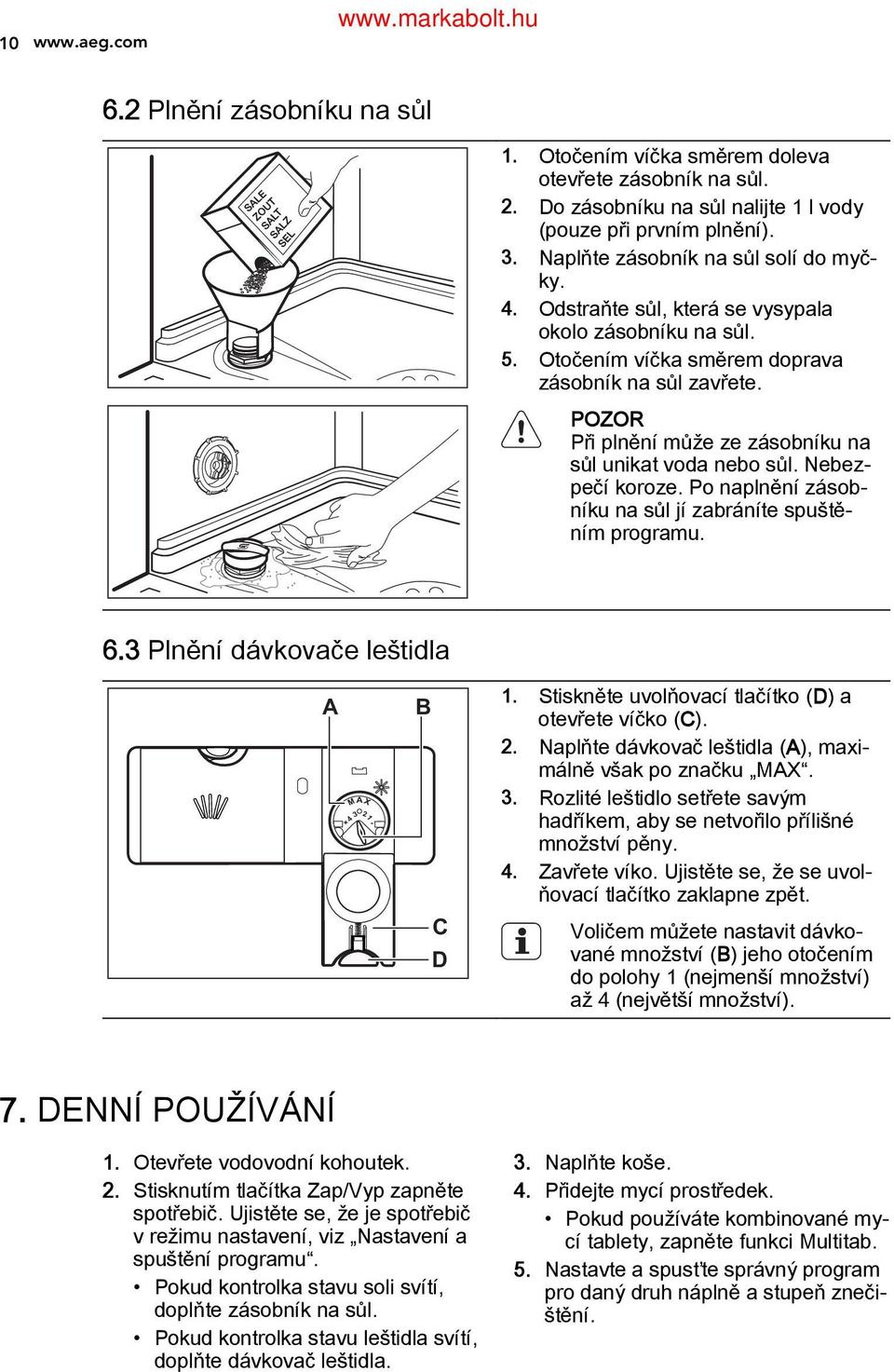 POZOR Při plnění může ze zásobníku na sůl unikat voda nebo sůl. Nebez pečí koroze. Po naplnění zásob níku na sůl jí zabráníte spuště ním programu. 6.3 Plnění dávkovače leštidla 1. B A 2. 3.