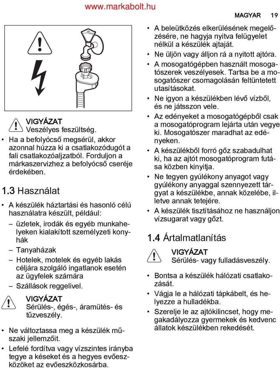 céljára szolgáló ingatlanok esetén az ügyfelek számára Szállások reggelivel. VIGYÁZAT Sérülés-, égés-, áramütés- és tűzveszély. Ne változtassa meg a készülék mű szaki jellemzőit.