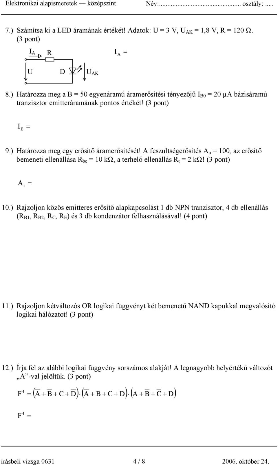 A feszültségerősítés A u 100, az erősítő bemeneti ellenállása R be 10 kω, a terhelő ellenállás R t 2 kω! (3 pont) A i 10.