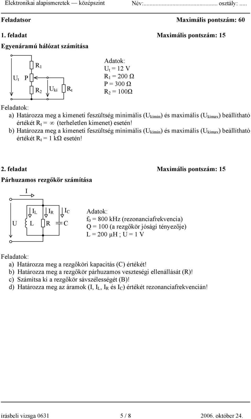 és maximális (U kimax ) beállítható értékét R t (terheletlen kimenet) esetén! b) Határozza meg a kimeneti feszültség minimális (U kimin ) és maximális (U kimax ) beállítható értékét R t 1 kω esetén!