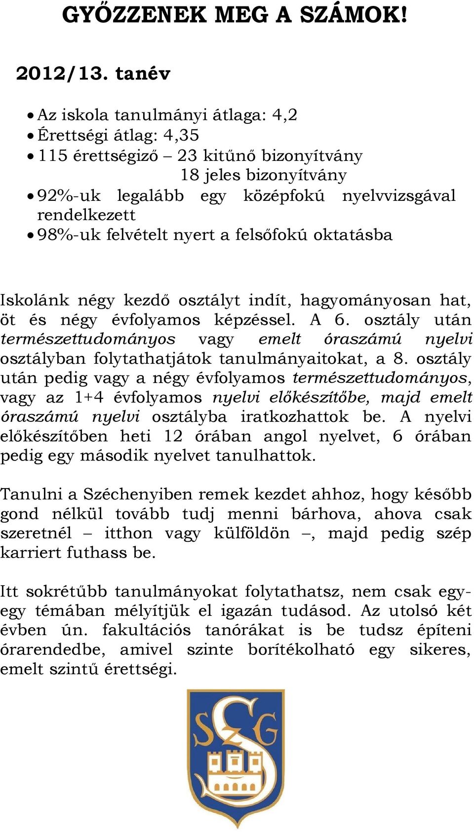 nyert a felsőfokú oktatásba Iskolánk négy kezdő osztályt indít, hagyományosan hat, öt és négy évfolyamos képzéssel. A 6.