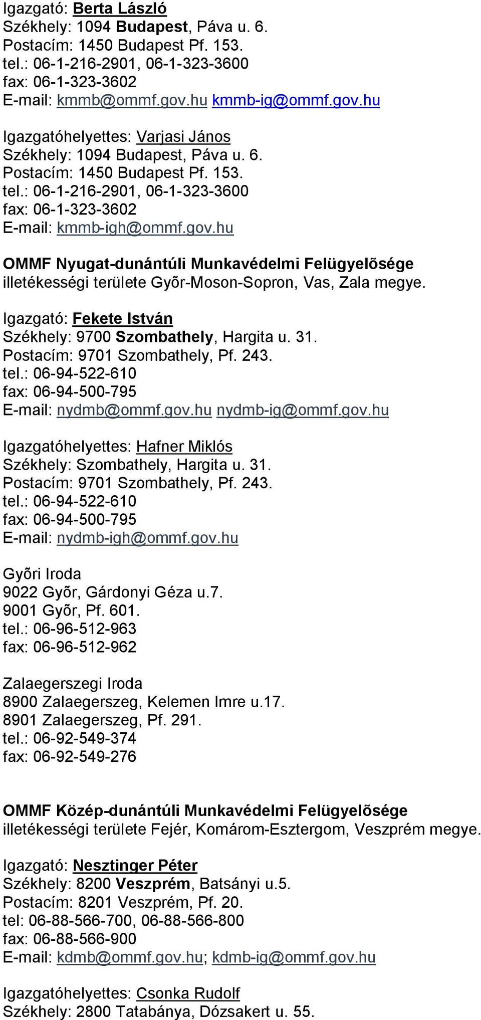 : 06-1-216-2901, 06-1-323-3600 fax: 06-1-323-3602 E-mail: kmmb-igh@ommf.gov.hu OMMF Nyugat-dunántúli Munkavédelmi Felügyelõsége illetékességi területe Gyõr-Moson-Sopron, Vas, Zala megye.