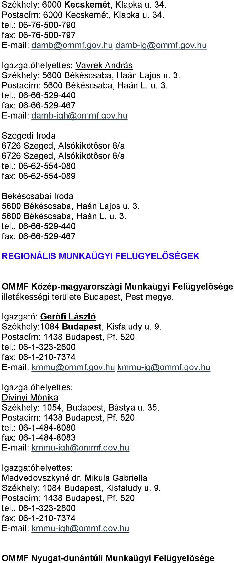 : 06-66-529-440 fax: 06-66-529-467 E-mail: damb-igh@ommf.gov.hu Szegedi Iroda 6726 Szeged, Alsókikötõsor 6/a 6726 Szeged, Alsókikötõsor 6/a tel.