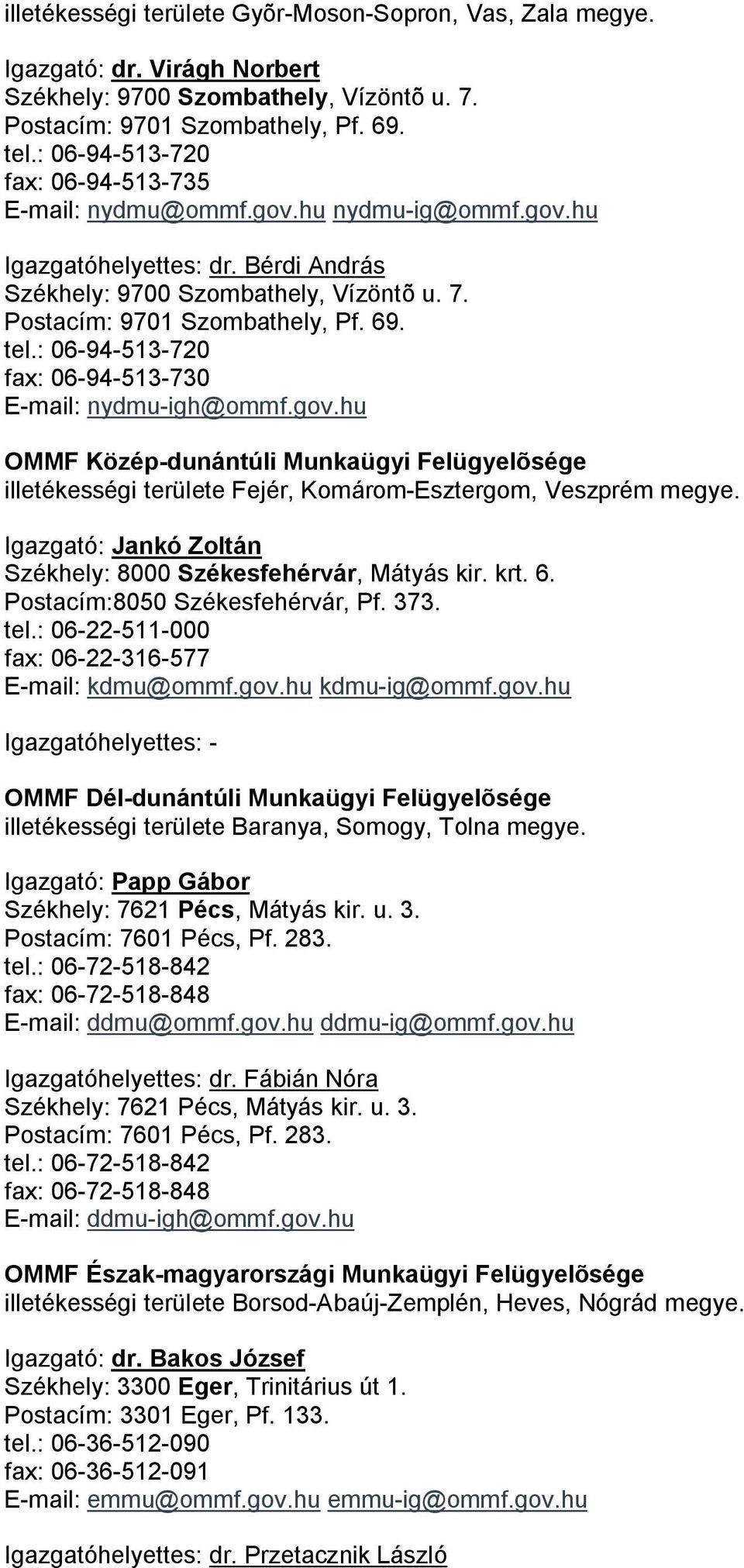: 06-94-513-720 fax: 06-94-513-730 E-mail: nydmu-igh@ommf.gov.hu OMMF Közép-dunántúli Munkaügyi Felügyelõsége illetékességi területe Fejér, Komárom-Esztergom, Veszprém megye.