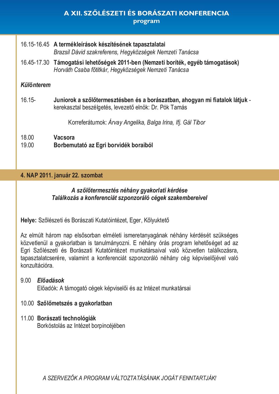 15- Juniorok a szõlõtermesztésben és a borászatban, ahogyan mi fiatalok látjuk - kerekasztal beszélgetés, levezetõ elnök: Dr. Pók Tamás Korreferátumok: Árvay Angelika, Balga Irina, Ifj. Gál Tibor 18.