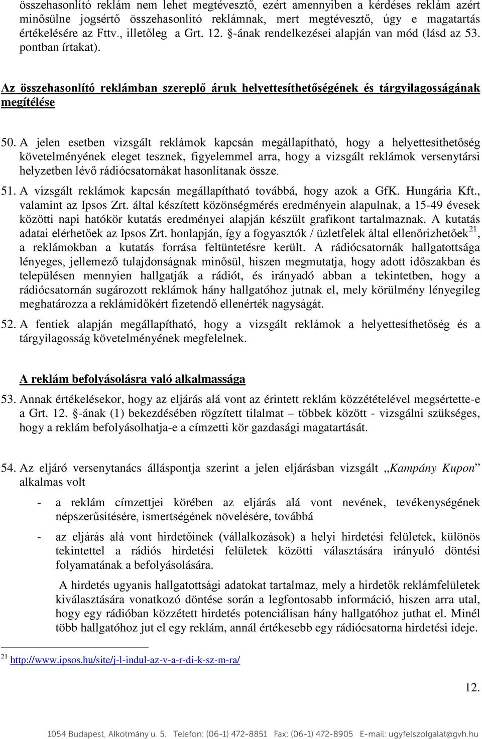 A jelen esetben vizsgált reklámok kapcsán megállapítható, hogy a helyettesíthetőség követelményének eleget tesznek, figyelemmel arra, hogy a vizsgált reklámok versenytársi helyzetben lévő