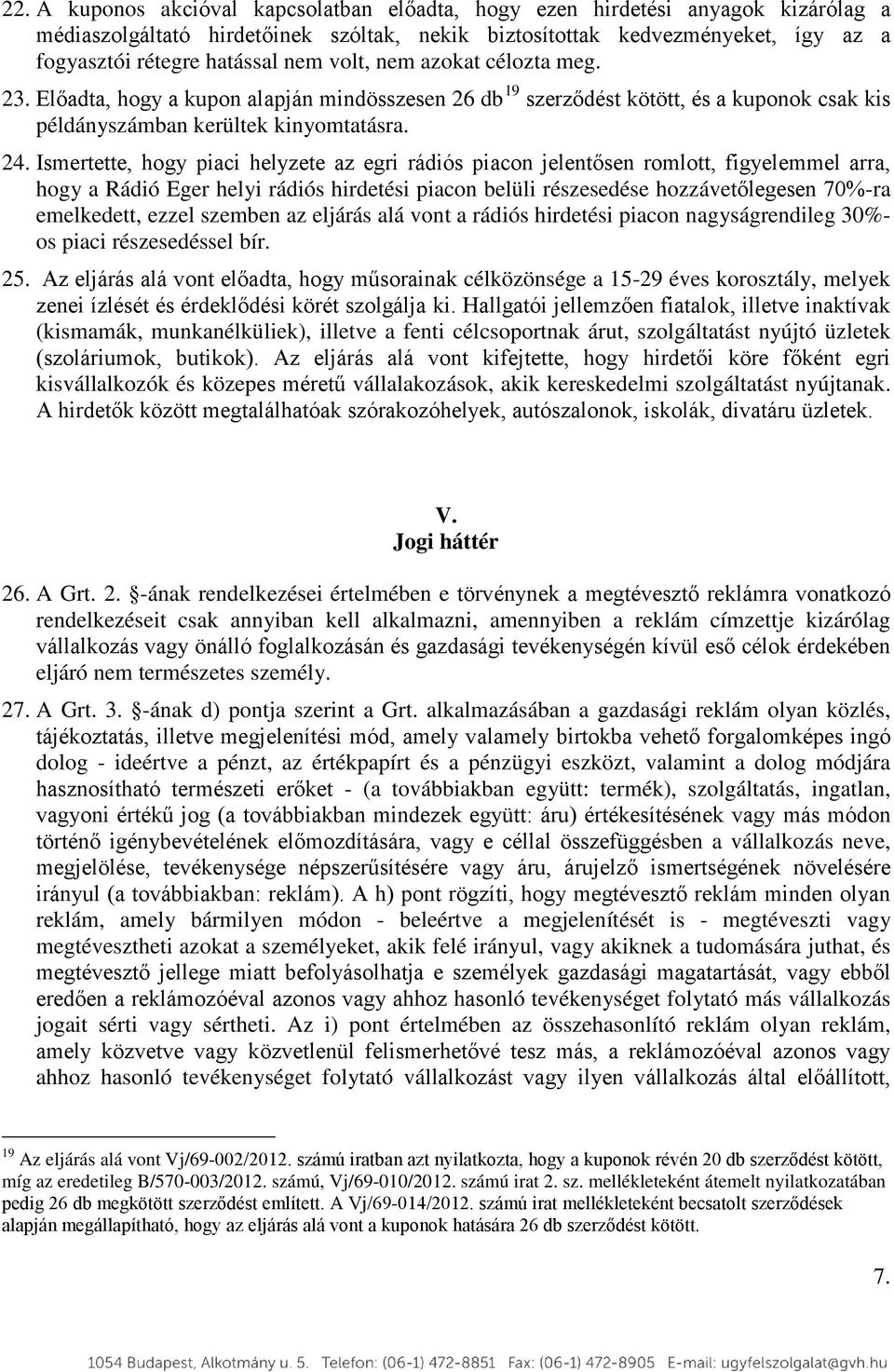 Ismertette, hogy piaci helyzete az egri rádiós piacon jelentősen romlott, figyelemmel arra, hogy a Rádió Eger helyi rádiós hirdetési piacon belüli részesedése hozzávetőlegesen 70%-ra emelkedett,