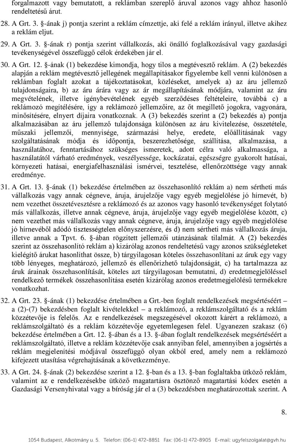 -ának r) pontja szerint vállalkozás, aki önálló foglalkozásával vagy gazdasági tevékenységével összefüggő célok érdekében jár el. 30. A Grt. 12.