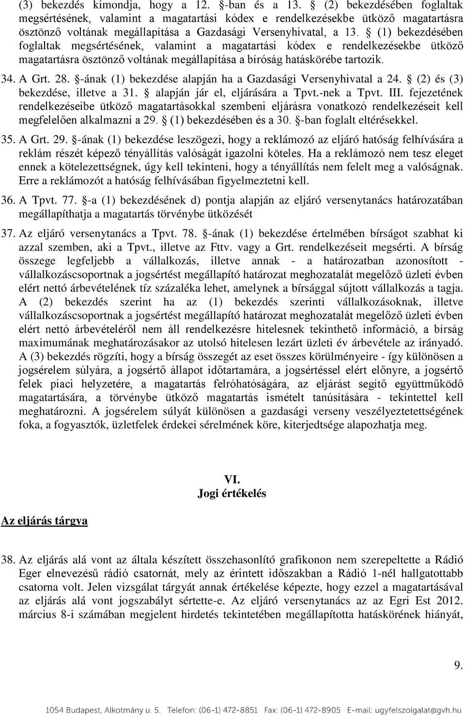 (1) bekezdésében foglaltak megsértésének, valamint a magatartási kódex e rendelkezésekbe ütköző magatartásra ösztönző voltának megállapítása a bíróság hatáskörébe tartozik. 34. A Grt. 28.